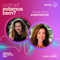 #269 - Aquele sobre expectativas com Carol Tilkian