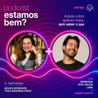 #305 - Aquele sobre querer mais, sem saber o que (com Samir Duarte)