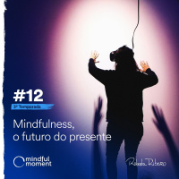 S3 E12 - Mindfulness, o futuro do presente