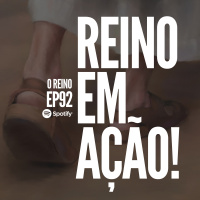 EP92 - O Reino em Ação!
