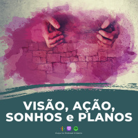 EP78 - Visão, ação, sonhos e planos