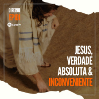 EP101 - Jesus, Verdade Absoluta e Inconveniente