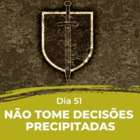 Dia 51 - Não tome decisões precipitadas