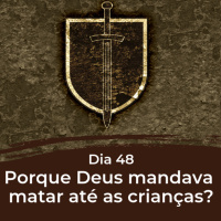 Dia 48 - Porque Deus mandava matar até as crianças?