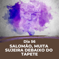 Dia 56 - Salomão, muita sujeira debaixo do tapete