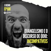 EP100 - Evangelismo e Discurso de Ódio: Incompatíveis!