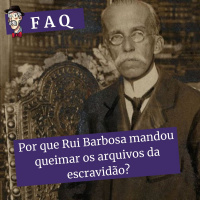 Por que Rui Barbosa mandou queimar os arquivos da escravidão? [FAQ]