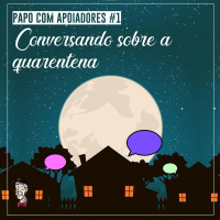 Conversando sobre a quarentena [Papo com apoiadores]