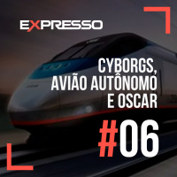 Expresso #6 - Cyborgs, Avião Autônomo e Oscar