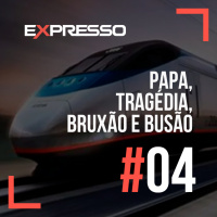 Expresso #4 - Papa, Tragédia, Bruxão e Busão