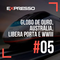 Expresso #5 - Globo de Ouro, Austrália, Libera Porta e WWIII