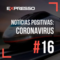 Expresso #16 - Notícias Positivas: Coronavírus