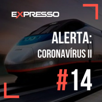 Expresso #14 - ALERTA: Coronavírus II