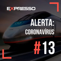 Expresso #13 - ALERTA: Coronavírus