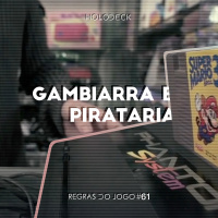 Regras do Jogo #61 – Gambiarra e Pirataria