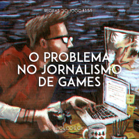 Regras do Jogo #151 – O problema no jornalismo de games