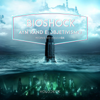 Regras do Jogo #84 – Bioshock, Ayn Rand e Objetivismo