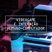 Regras do Jogo #58 – Videogame e Interação Humano-Computador