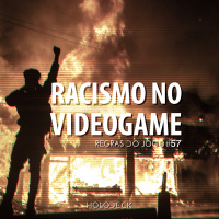 Regras do Jogo #57 – Racismo no Videogame