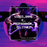 Regras do Jogo #45 – Videogame e Propaganda Militar