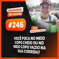 246 - Você foca no copo meio cheio ou meio vazio pra avaliar seus resultados na corrida?