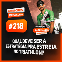 218 - Qual deve ser a estratégia para a estreia no Triathlon? - Participação: Rafa Palmeira