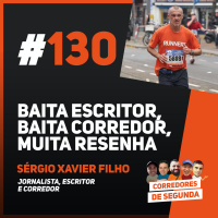 130 - Baita escritor, baita corredor, muita resenha - Convidado: Sérgio Xavier Filho