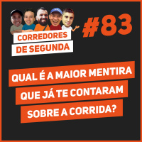 83 - Qual a maior mentira que já te falaram sobre corrida?