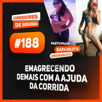 188 - Emagrecendo demais com a corrida - Participação Rafa Arlotta