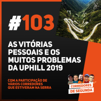 103 - As glórias e fiascos da Uphill 2019
