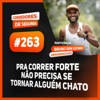 263 - Para correr bem não precisa se tornar alguém chato - CORREDORES DE SEGUNDA