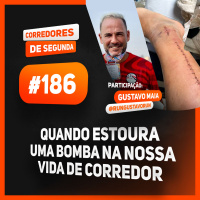 186 - Quando estoura uma bomba na nossa vida de corredor - Participação: Gustavo Maia