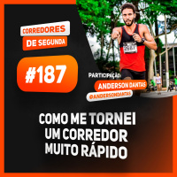 187 - Como me tornei um corredor muito rápido - Participação: Anderson Dantas