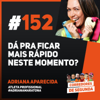 152 - Dá pra ficar mais rápido neste momento? Participação: Adriana Silva