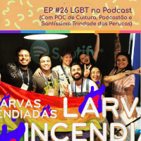 #26 LGBT no Podcast (com POC de Cultura, Podcastão e Santíssima Trindade das Perucas)