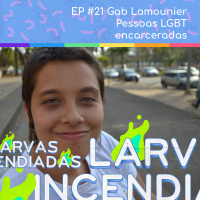#21 Gab Lamounier - Pessoas LGBT encarceradas (Larvas Incendiadas)