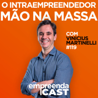 O intraempreendedor mão na massa – Entrevista com Vinicius Martinelli | EP#119