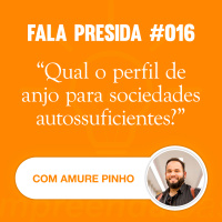Qual o Perfil de Anjo para Sociedades Autossuficientes? com: Amure Pinho | Fala Presida | #EP016