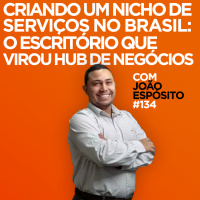 Criando um nicho de serviços no Brasil: o escritório que virou hub de negócios. Entrevista com João Espósito | #EP134
