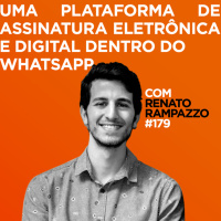 Uma plataforma de assinatura eletrônica e digital dentro do WhatsApp Com Renato Rampazzo | #179 