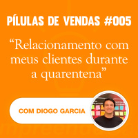 PÍLULAS | Vendas | T01E05 | Como manter o relacionamento com meus clientes durante a quarentena? | Com Diogo Garcia
