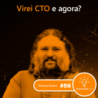Virei CTO, e Agora? com: Vinicius Gracia | #EP056
