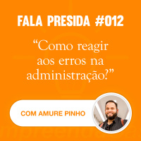 Como Reagir aos Erros na Administração? com: Amure Pinho | Fala Presida | #EP012
