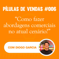 PÍLULAS | Vendas | T01E06 | Como fazer abordagens comerciais no atual cenário? | Com Diogo Garcia