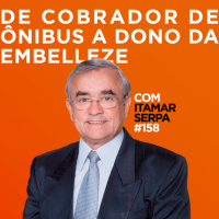 De cobrador de ônibus a dono da Embelleze Com Itamar Serpa | #158 