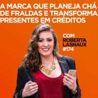 A marca que planeja chá de fralda e transforma presentes em créditos Com Roberta Lasnaux | #174