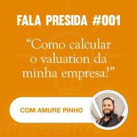 Como Calcular o Valuation da Minha Empresa? Com: Amure Pinho | Fala Presida | #EP001