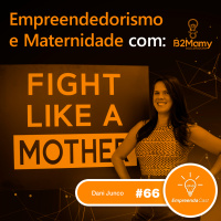 Empreendedorismo e Maternidade com: Dani Junco | B2Mamy | #EP66