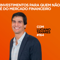 Investimentos para quem não é do mercado financeiro Com Luciano Tavares | #164
