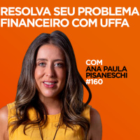 Resolva seu problema financeiro com UFFA Com Ana Paula Pisaneschi | #160 